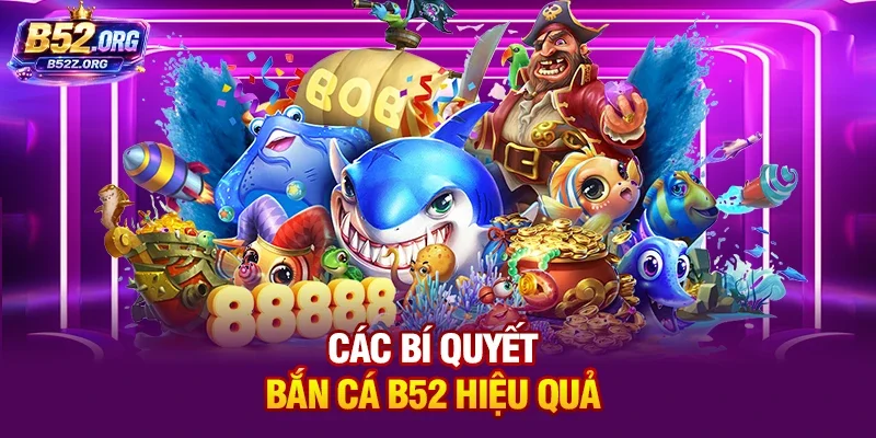 Các bí quyết bắn cá B52 hiệu quả