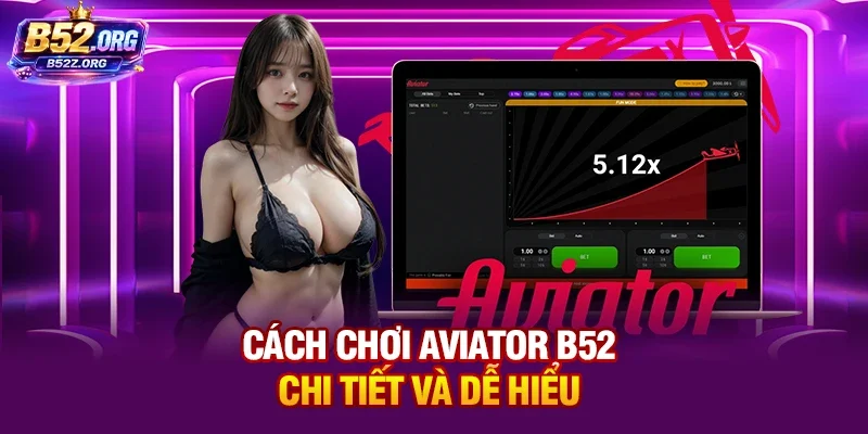 Cách chơi Aviator B52 chi tiết và dễ hiểu