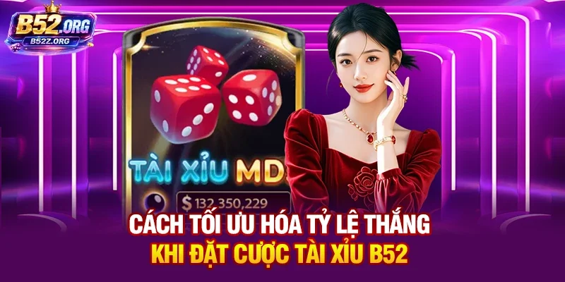 Cách tối ưu hóa tỷ lệ thắng khi đặt cược Tài Xỉu B52