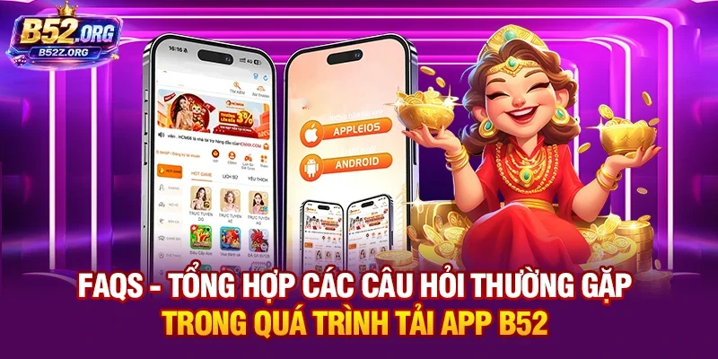 FAQS - Tổng hợp các câu hỏi thường gặp trong quá trình tải app B52club