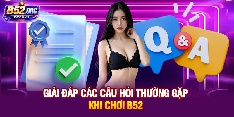 Giải đáp các câu hỏi thường gặp khi chơi B52