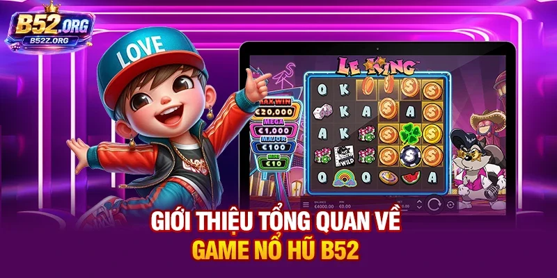 Giới thiệu tổng quan về game nổ hũ B52