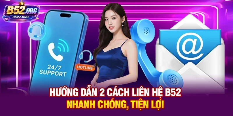 Hướng dẫn 2 cách liên hệ B52 nhanh chóng, tiện lợi
