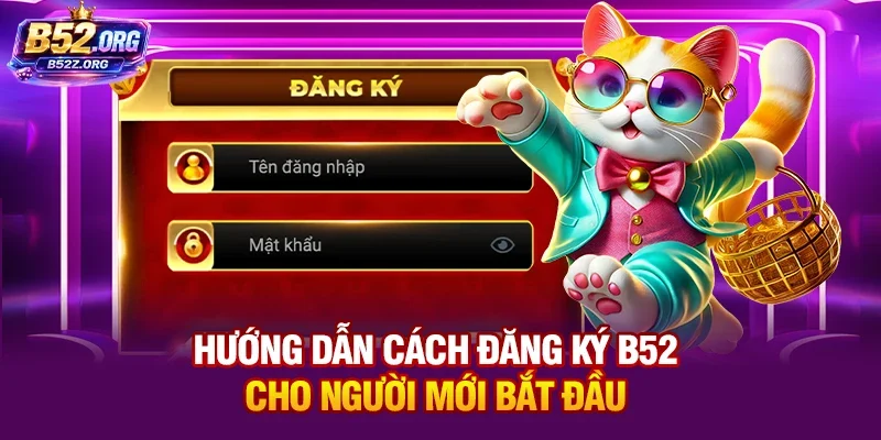 Hướng dẫn cách đăng ký B52 cho người mới bắt đầu