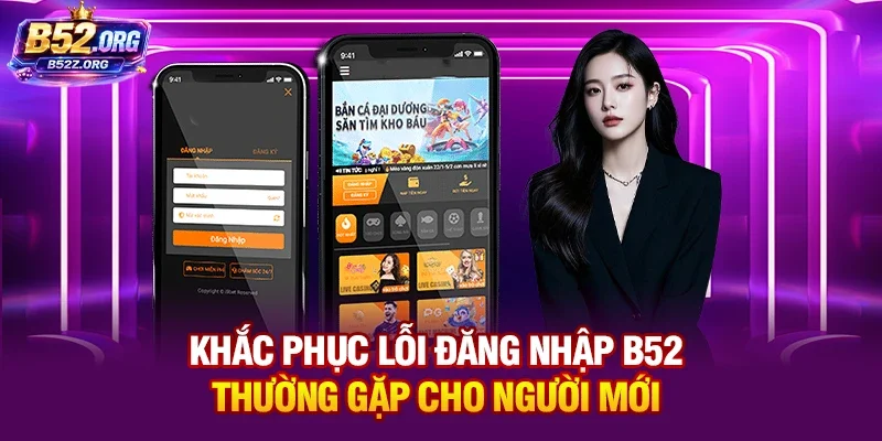Khắc phục lỗi đăng nhập B52club thường gặp cho người mới