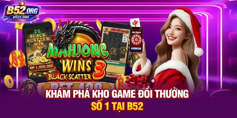 Khám phá kho game đổi thưởng số 1 tại B52club