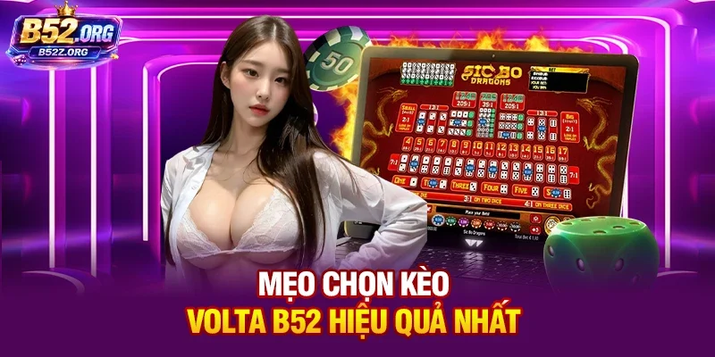 Mẹo chọn kèo Volta B52 hiệu quả nhất