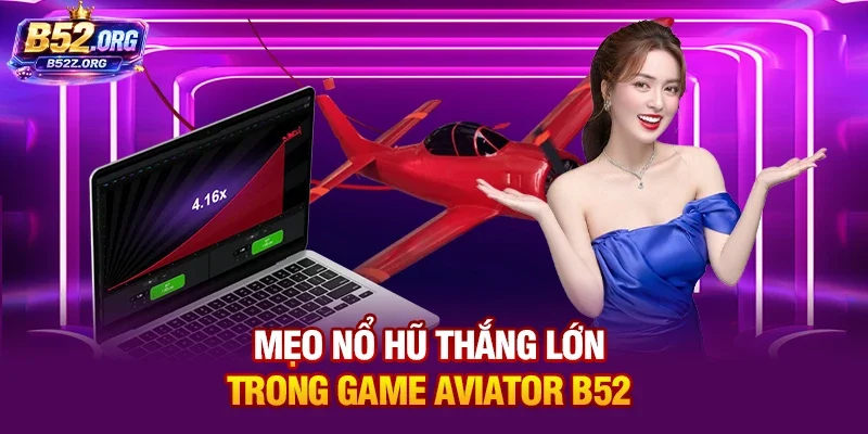 Mẹo nổ hũ thắng lớn trong game Aviator B52