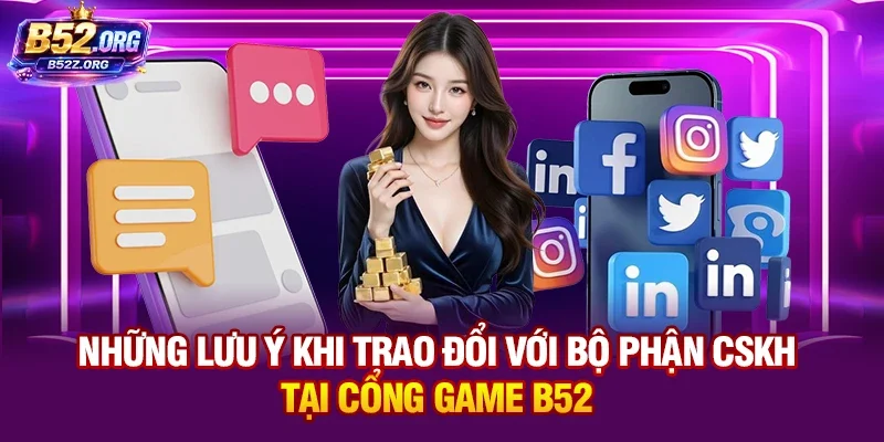 Những lưu ý khi trao đổi với bộ phận CSKH tại cổng game B52club