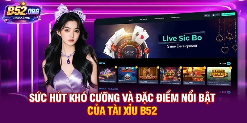 Sức hút khó cưỡng và đặc điểm nổi bật của Tài Xỉu B52