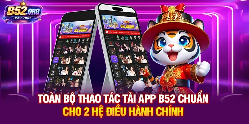 Toàn bộ thao tác tải app B52 chuẩn cho 2 hệ điều hành chính